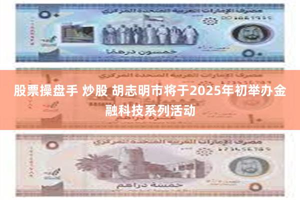 股票操盘手 炒股 胡志明市将于2025年初举办金融科技系列活动