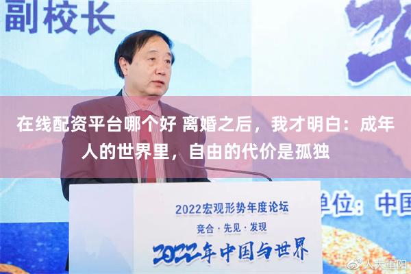 在线配资平台哪个好 离婚之后，我才明白：成年人的世界里，自由的代价是孤独