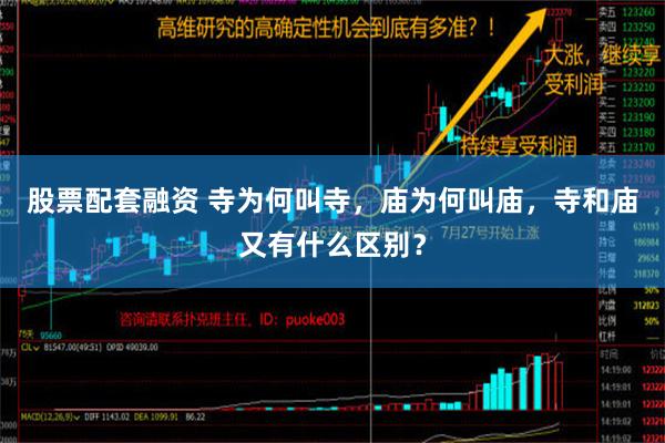 股票配套融资 寺为何叫寺，庙为何叫庙，寺和庙又有什么区别？