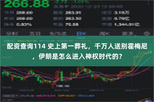 配资查询114 史上第一葬礼，千万人送别霍梅尼，伊朗是怎么进入神权时代的？