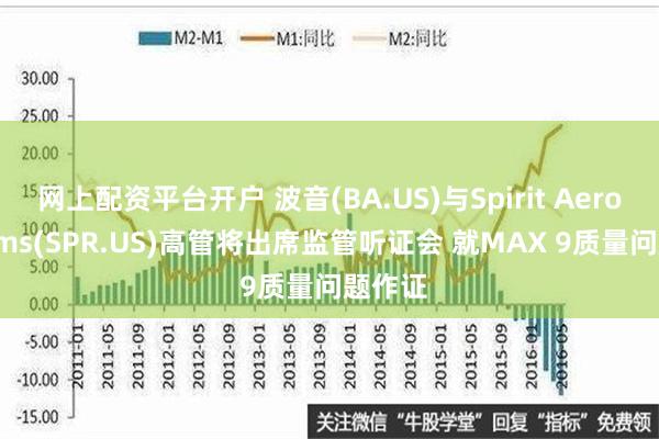 网上配资平台开户 波音(BA.US)与Spirit Aerosystems(SPR.US)高管将出席监管听证会 就MAX 9质量问题作证