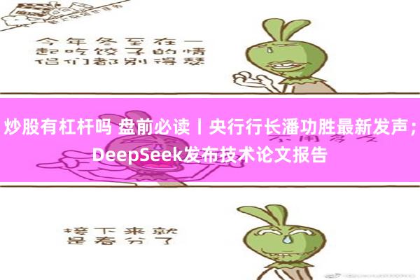 炒股有杠杆吗 盘前必读丨央行行长潘功胜最新发声；DeepSeek发布技术论文报告